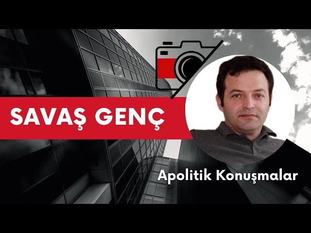 Apolitik Konuşmalar: Savaş Genç