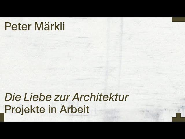 Peter Märkli: Projekte in Arbeit