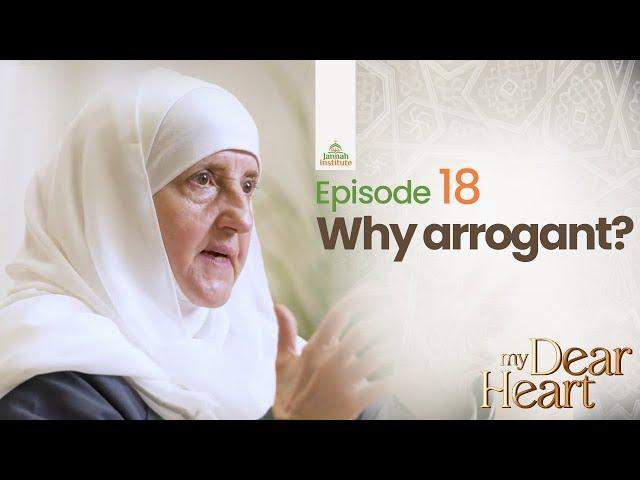 Why arrogant? | My Dear Heart Ep. 18 | Ramadan Series with Dr. Haifaa Younis | Jannah Institute |