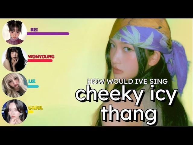 How would IVE sing CHEEKY ICY THANG by STAYC