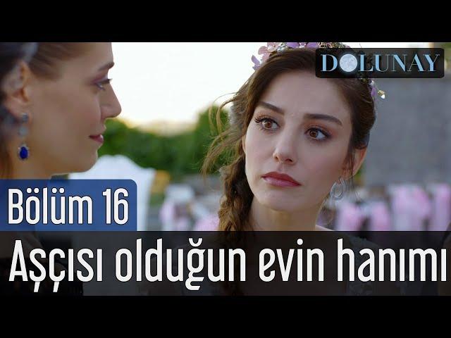 Dolunay 16. Bölüm - Aşçısı Olduğun Evin Hanımı...