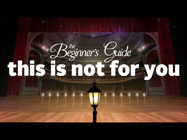 The Beginner's Guide: This Is Not For You