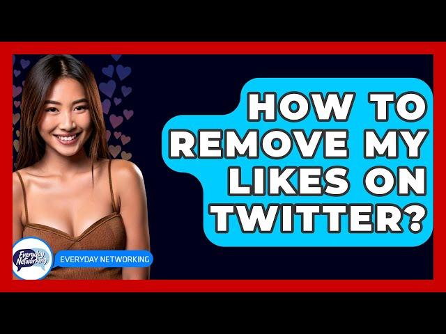 How To Remove My Likes On Twitter? - Everyday-Networking