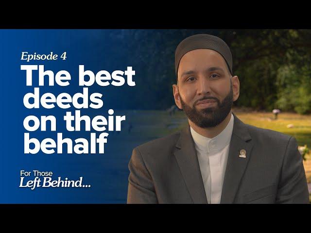 Ep. 4: The Best Deeds on Their Behalf | For Those Left Behind by Dr. Omar Suleiman