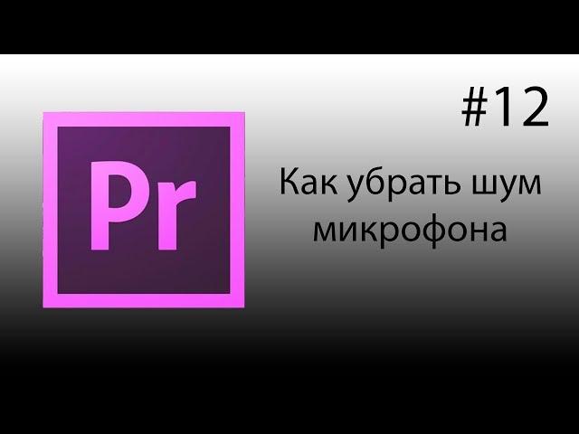 Adobe Premiere Pro, Урок #12 Как убрать фоновый шум микрофона