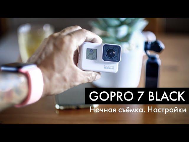 GoPro 7 Black: лучшие настройки для ночной съёмки