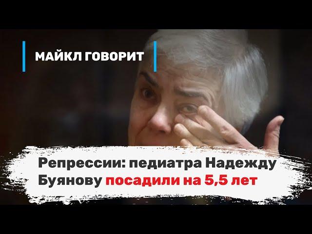 Репрессии: педиатра Надежду Буянову посадили на 5,5 лет. Майкл говорит