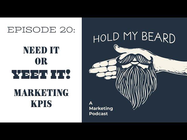 Need it or Yeet it: Marketing KPIs | Hold my Beard Podcast 20