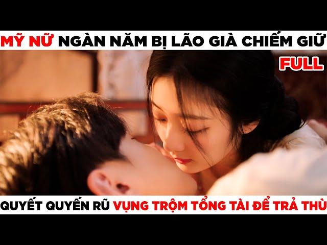 Mỹ Nữ Ngàn Năm Bị Lão Già Chiếm Giữ Quyết Quyến Rũ Vụng Trộm Tổng Tài Để Trả Thù | Film4K Clips