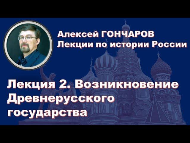 История России с Алексеем ГОНЧАРОВЫМ. Лекция 2. Возникновение Древнерусского государства