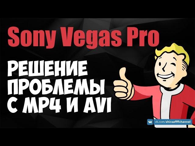 Sony Vegas Pro. Не открывает AVI и MP4. Решение проблемы.