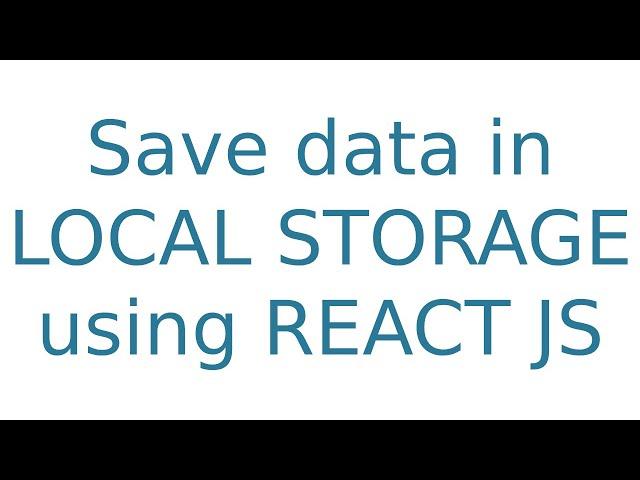 Save data in LOCAL STORAGE using REACT JS