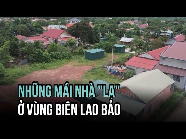 Những mái nhà "lạ" ở vùng biên Lao Bảo