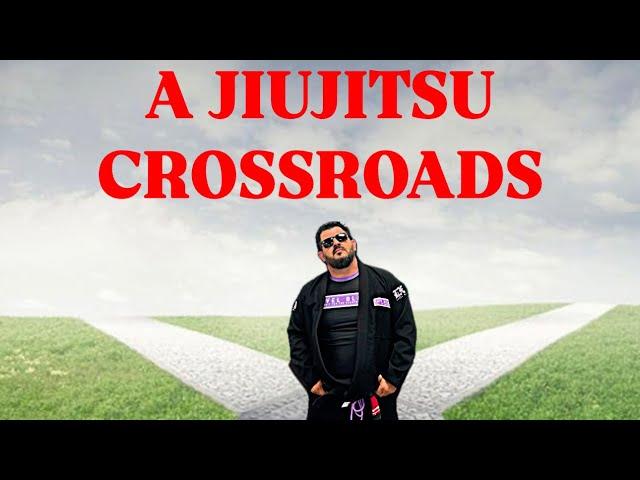 I’M AT A JIUJITSU CROSSROADS