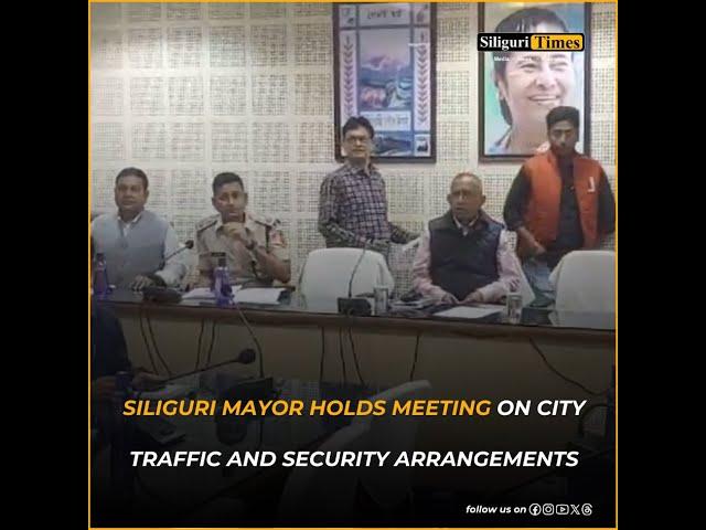 Siliguri Mayor holds meeting on city traffic and security arrangements (Bangla)