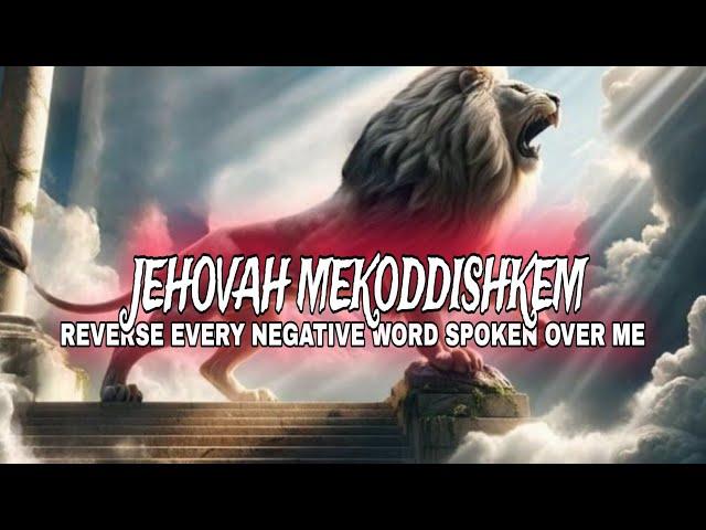 Jehovah Mekoddishkem, Reverse Every Negative Word Spoken Over Me - Prophetic Declarations