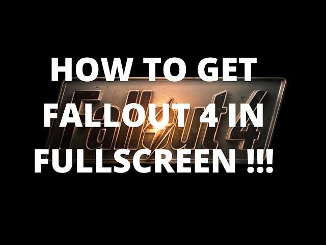 How to get Fallout 4 in Fullscreen mode.