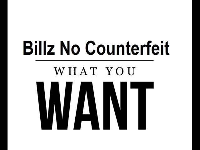 Billz No Counterfeit - What You Want