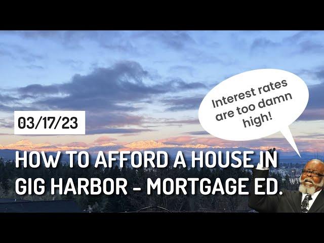 How to afford a house in Gig Harbor in 2023 [3.17.23]