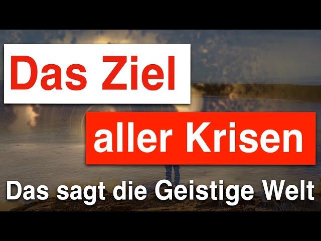 Botschaft aus der Geistige Welt - Das Ziel aller Krisen 