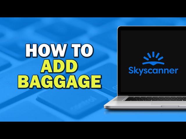 How To Add Baggage In Skyscanner (Quick Tutorial)