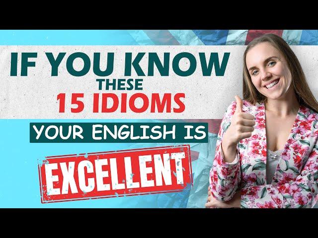 If You Know These 15 Idioms, Your English is SUPERB!