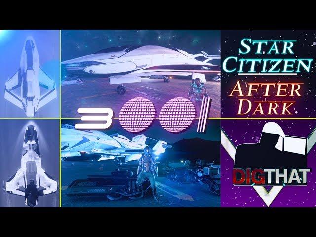 Star Citizen After Dark -!- 300i