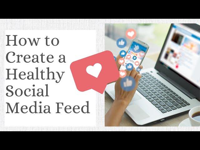 Creating a Positive Social Media Feed (a step-by step guide!)