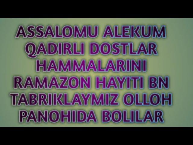 ASSALOMU ALEKUM QADIRLI DOSTLAR HAMMALARINI RAMAZON HAYITI BN TABRIKLAYMIZ