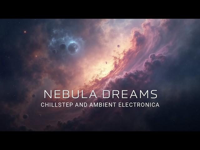 Nebula Dreams | Chillstep & Ambient Electronica for Studying, Creativity, and Relaxation