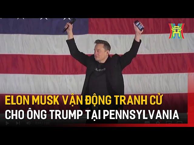 Elon Musk vận động tranh cử cho ông Trump tại Pennsylvania | Tin tức | Tin quốc tế