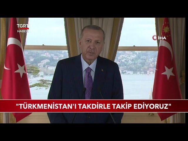 Cumhurbaşkanı Erdoğan: "Türkmenistan'ı Takdirle Takip Ediyoruz"