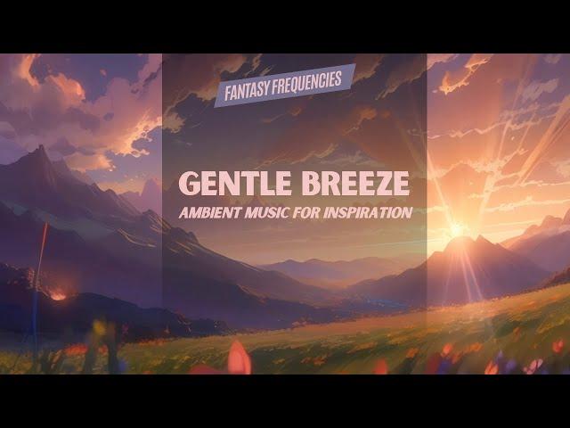 Gentle Breeze | Ambient Music for Peace of Mind | Fantasy Frequencies