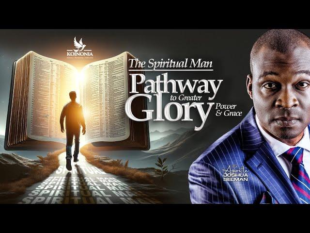 THE SPIRITUAL MAN (PATHWAY TO GREATER GLORY, POWER & GRACE) WITH APOSTLE JOSHUA SELMAN ||06|10|2024