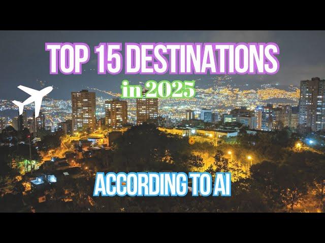 AI’s Top 15 Travel Destinations for 2025  | Hidden Gem Revealed!