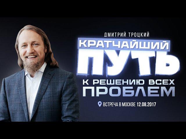 КРАТЧАЙШИЙ ПУТЬ К РЕШЕНИЮ ВСЕХ ПРОБЛЕМ. Лекция Дмитрия Троцкого