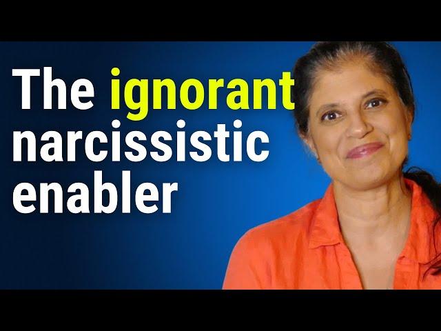 The ignorant narcissistic enabler