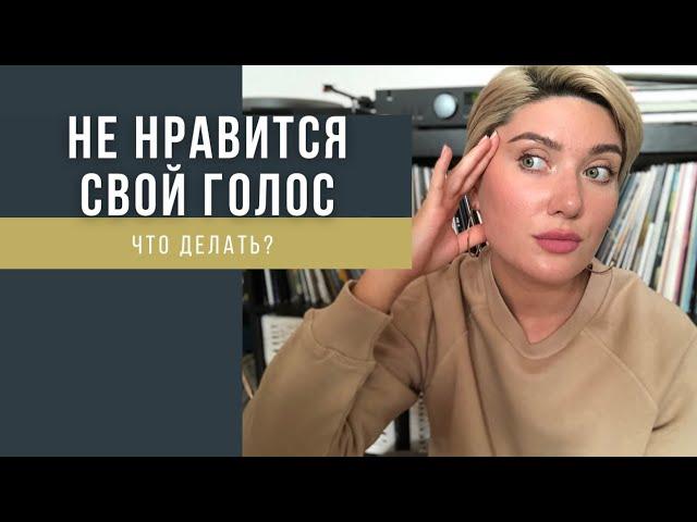 НЕ НРАВИТСЯ СВОЙ ГОЛОС. Что делать?