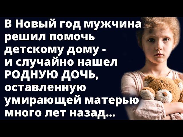 В Новый год мужчина решил помочь детскому дому - и случайно нашел РОДНУЮ ДОЧЬ...Любовные истории