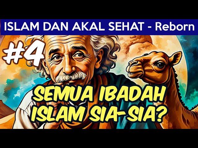 ISLAM DAN AKAL SEHAT Reborn #4 | Benarkah Semua Ibadah Islam Ternyata Sia-Sia? | INI ALASANNYA!