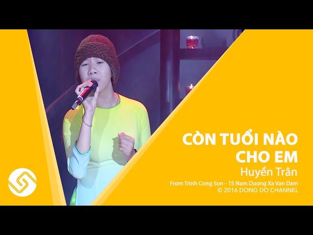 HUYỀN TRÂN 2016 | Còn Tuổi Nào Cho Em - Trịnh Công Sơn 15 Năm Đường Xa Vạn Dặm | Đông Đô Channel