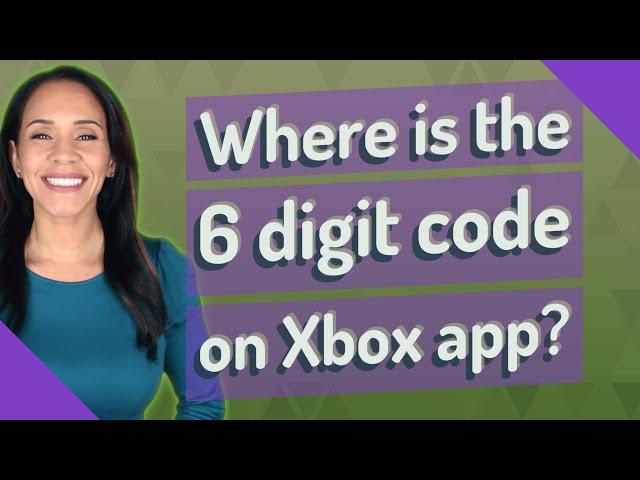 Where is the 6 digit code on Xbox app?