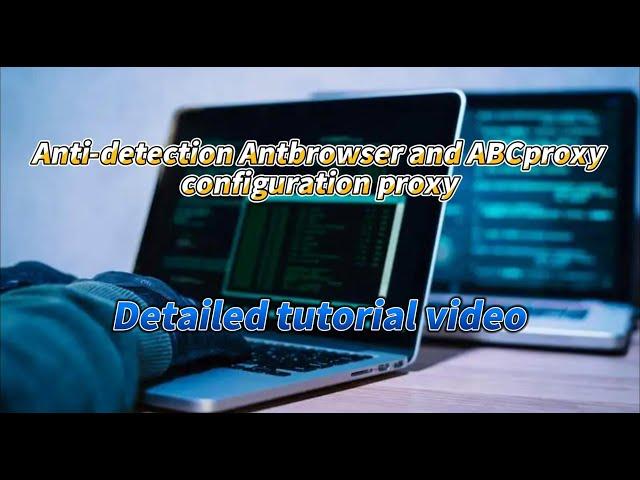 Detailed tutorial on the combination of Anti-detection Browser, Ant Browser and ABCproxy