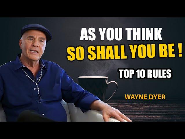 As You THINK, So Shall You BE! - Top 10 Rules | Wayne Dyer