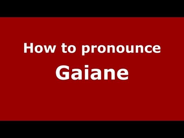 How to Pronounce Gaiane - PronounceNames.com