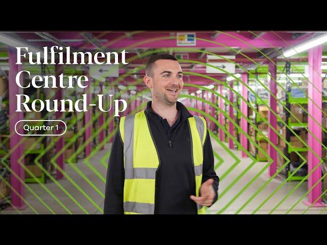 Q1 Fulfilment Centre Round-Up