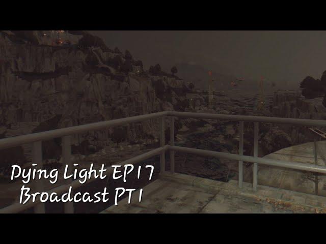 Dying Light EP17-Broadcast Pt1 No Commentary