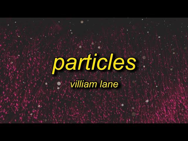 villiam lane - particles (slowed)