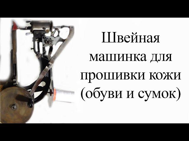 Швейная машинка для прошивки кожи (обуви и сумок) - Версаль. Часть 1