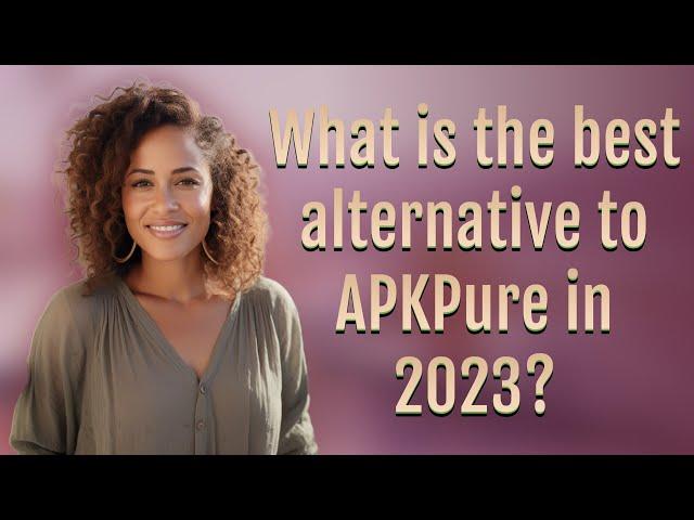 What is the best alternative to APKPure in 2023?